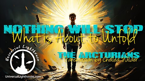 Nothing Will Stop What is About to Unfold ~ The Arcturians ~ Chellea Wilder