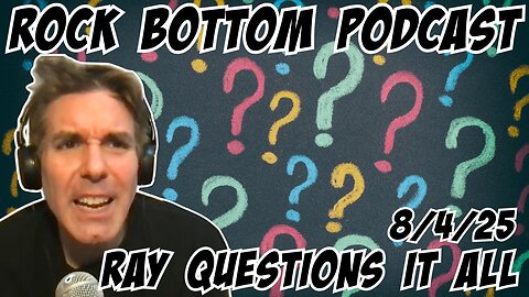 Rock Bottom Podcast: Ray Questions it All 8/4/25