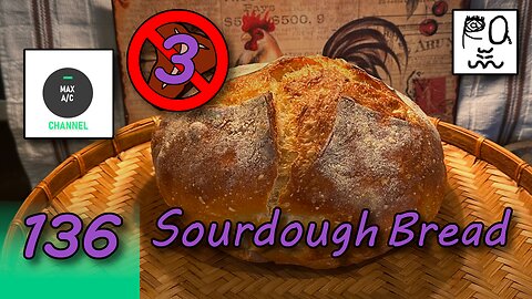 The MAX AC Channel #136: Sourdough Bread