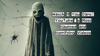 Watch If You Dare: YouTube’s Most Haunted and Horrifying Videos.