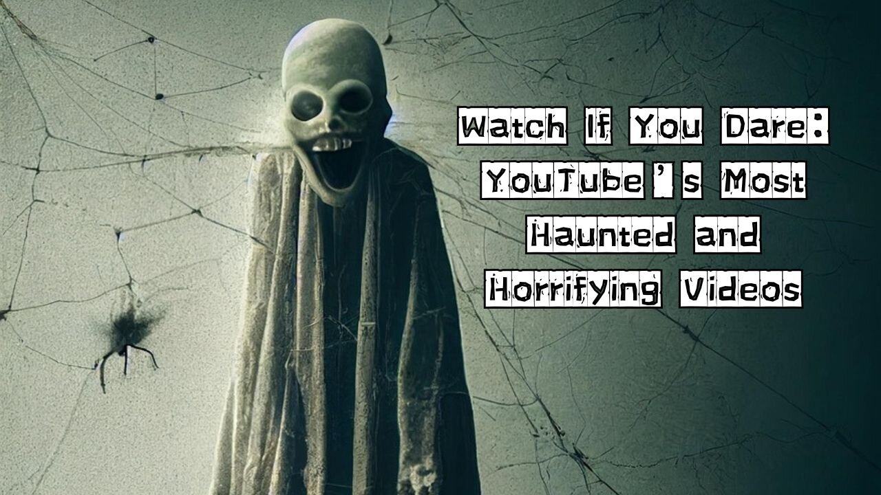 Watch If You Dare: YouTube’s Most Haunted and Horrifying Videos.