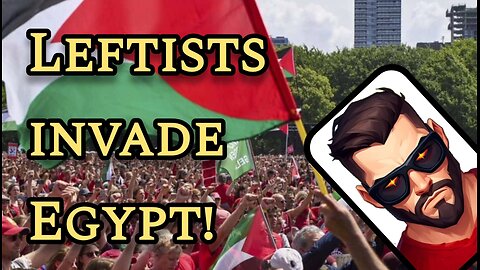 The March to Gaza | Leftists Invade Egypt and Trigger a Border Crisis