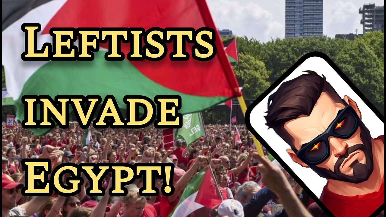 The March to Gaza | Leftists Invade Egypt and Trigger a Border Crisis