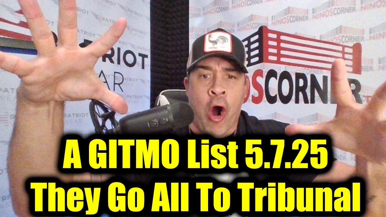 Nino Rodriguez BREAKING 5.7.25: A GITMO List - They Go All To Tribunal