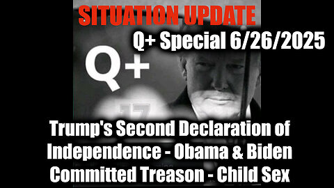 Situation Update 6.26.25 - Trump's Second Declaration of Independence; Obama & Biden Committed Treason Child Sex; A Global Change Has Begun
