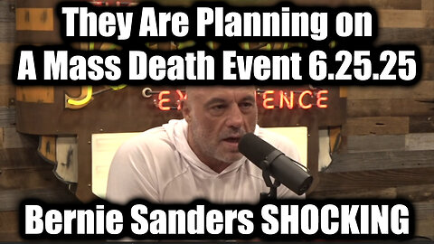 Joe Rogan & Bernie Sanders Shocking Disclosure 6.25.25 - They Are Planning on A Mass Death Event
