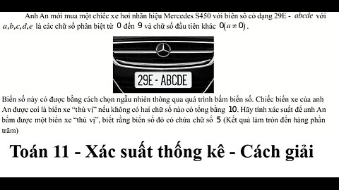 Toán 11: Xác suất: Anh An mới mua một chiếc xe hơi nhãn hiệu Mercedes S450 với biển số có dạng 29E