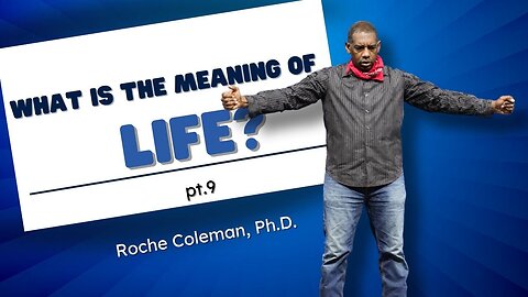 What Is The Meaning Of Life? pt.9 | Roche Coleman, Ph. D.
