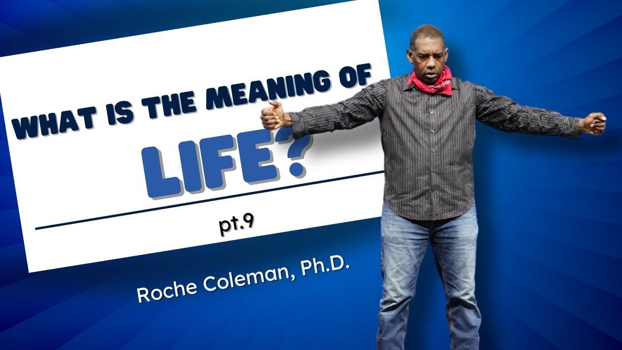 What Is The Meaning Of Life? pt.9 | Roche Coleman, Ph. D.