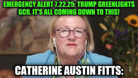 CATHERINE AUSTIN FITTS: EMERGENCY ALERT 7.22.25: TRUMP GREENLIGHTS GCR, IT'S ALL COMING DOWN TO THIS