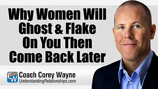 Why Women Will Ghost & Flake On You Then Come Back Later