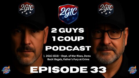 2G1C (E33) – Dept. of War Rises, Dems Back Illegals, Father’s Fury at Crime