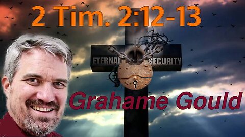 Eternal Security 33 - 2 Timothy 2.12-13