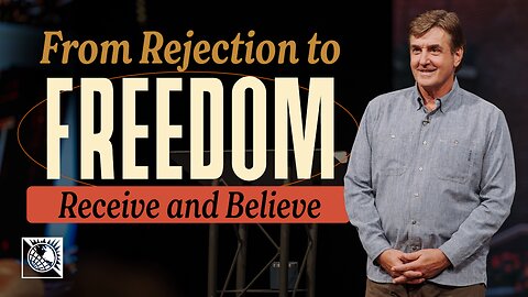 From Rejection to Freedom [Receive and Believe]