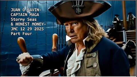JUAN O SAVIN- CAPTAIN MAGA Stormy Seas & HONEST MONEY- JMC 12 29 2025 Part Four