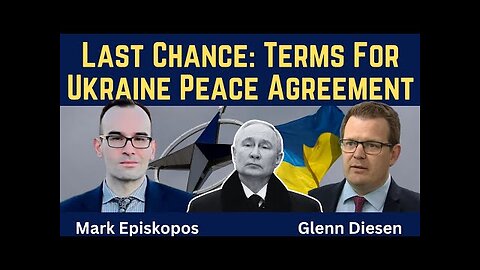 Mark Episkopos: Last Chance - Terms For Ukraine Peace Agreement