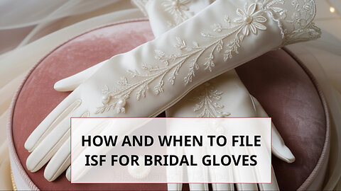 How And When To File ISF For Bridal Gloves