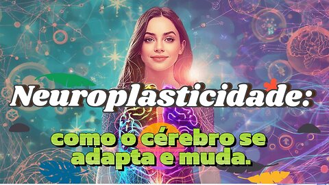 Neuroplasticidade: como o cérebro se adapta e muda