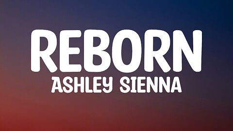 Ashley Sienna - REBORN (Lyrics)