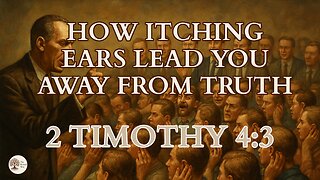 How Itching Ears Lead You Away From Truth 2 Timothy 4:3