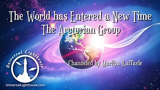 The World has Entered a New Time ~ The Arcturian Group ~ Marilyn Raffaele