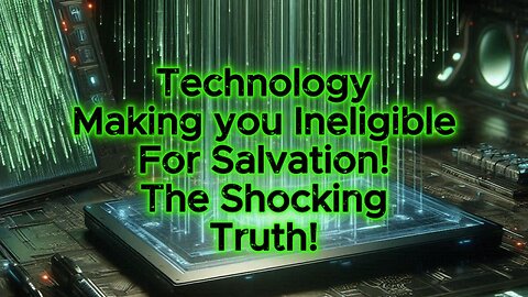 Technology Making You Ineligible for Salvation?
