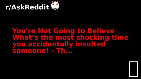 You're Not Going to Believe What’s the most shocking time you accidentally insulted someone! - Th...