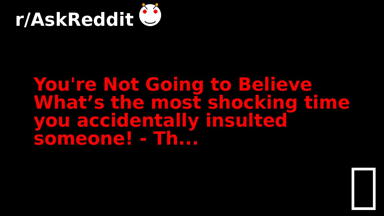 You're Not Going to Believe What’s the most shocking time you accidentally insulted someone! - Th...
