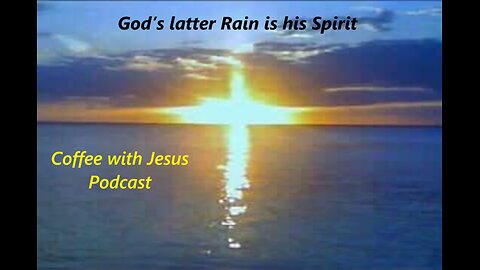 God’s Latter Rain Is His Spirit Coffee with Jesus Podcast