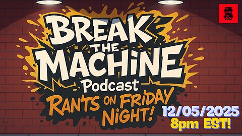 BREAK THE MACHINE Podcast Episode 144 12/5/2025 Rants on Friday Night!
