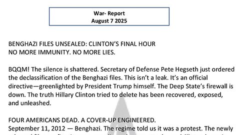 WAR REPORT - AUG 07 2025 - BENGHAZI FILES UNSEALED - CLINTON'S FINAL HOUR