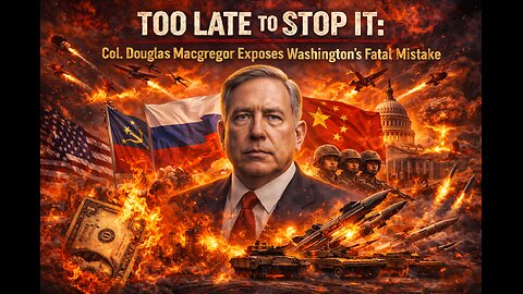 Too Late to Stop It: Col. Douglas Macgregor Exposes Washington’s Fatal Mistake