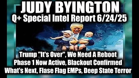 Judy Byington Special Update 6.24.25 - Trump "It's Over", We Need A Reboot; Phase 1 Now Active, Blackout Confirmed; What's Next, Flase Flag EMPs, Deep State Terror