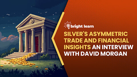 BrightLearn - Silver's Asymmetric Trade and Financial Insights, an interview with David Morgan