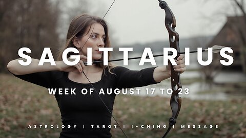SAGITTARIUS Week of August 17 to 23