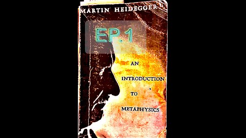 Ep.1, Introduction to Heidegger - An Introduction to Metaphysics