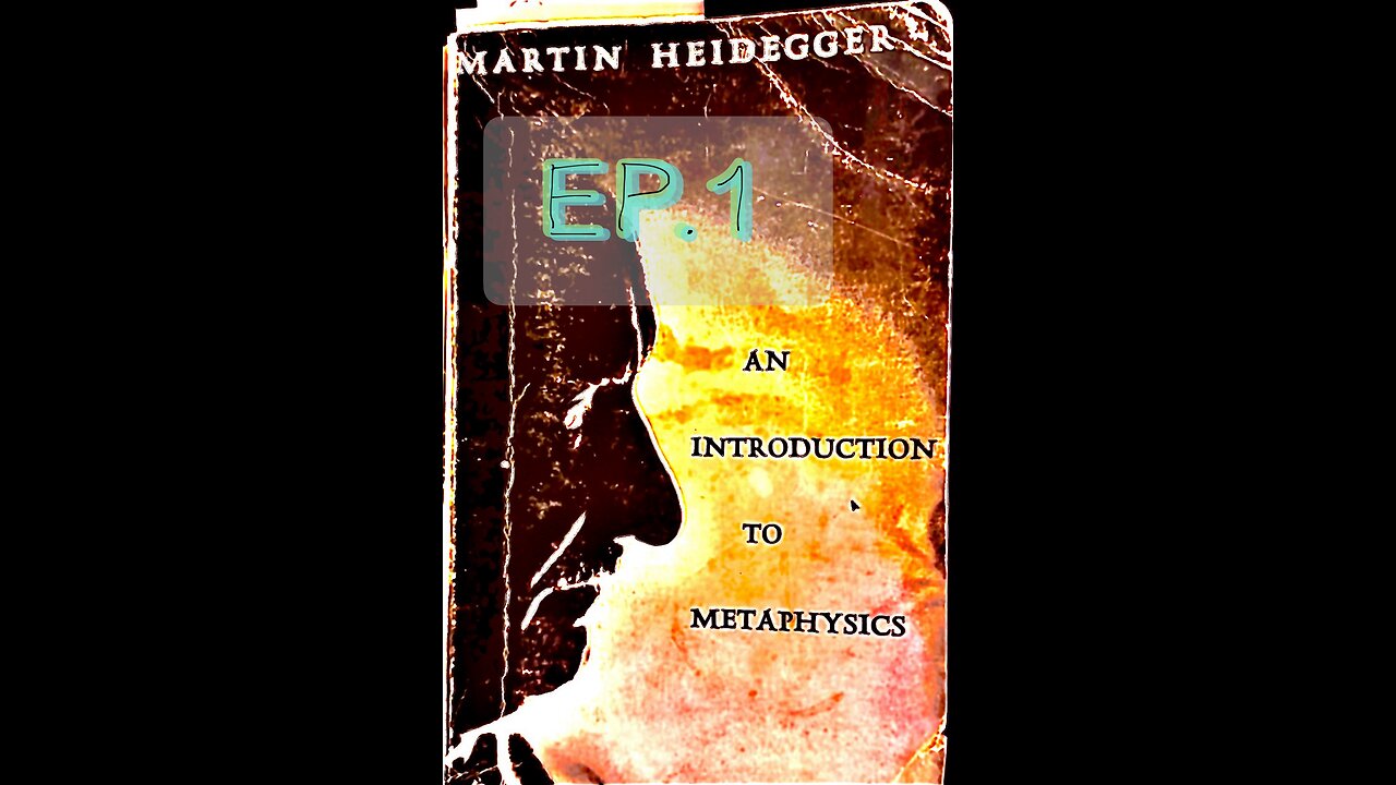 Ep.1, Introduction to Heidegger - An Introduction to Metaphysics