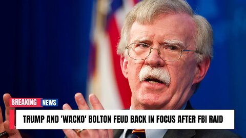 Trump and 'wacko' Bolton feud back in focus after FBI raid