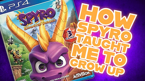 How Spyro Taught Me To Grow Up!