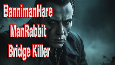 BannimanHare ManRabbit Bridge Killer