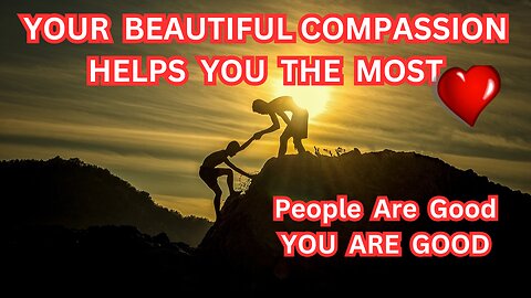 Your Beautiful Compassion Helps You The Most!