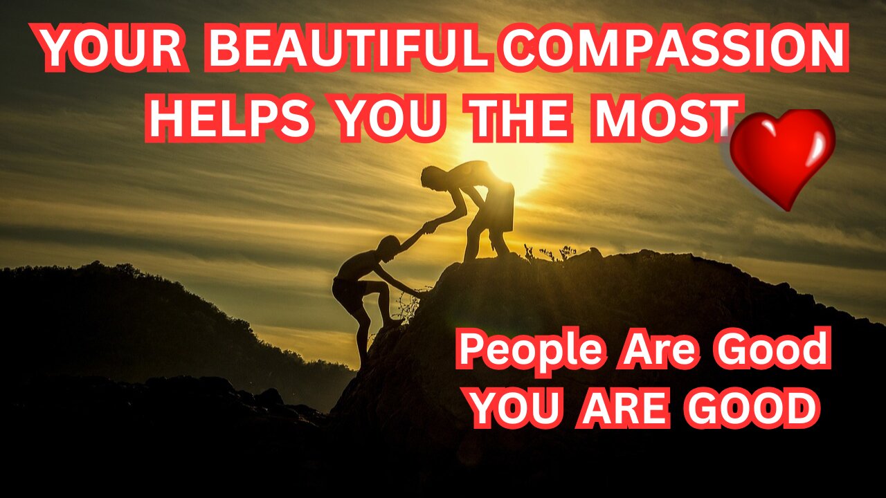 Your Beautiful Compassion Helps You The Most!