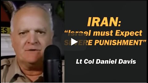 IRAN: "Israel Must Expect SEVERE PUNISHMENT" /Lt Col Daniel Davis