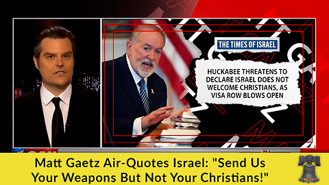 Matt Gaetz Air-Quotes Israel: "Send Us Your Weapons But Not Your Christians!"