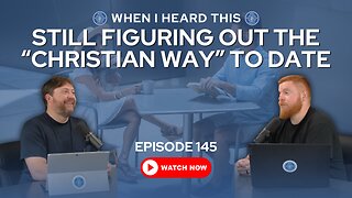 Episode 145 - Still Figuring Out the “Christian Way” to Date