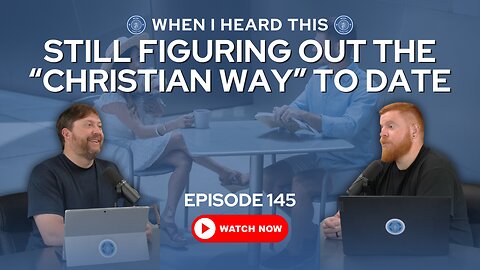 Episode 145 - Still Figuring Out the “Christian Way” to Date