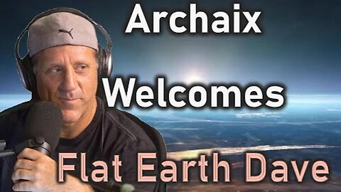 [Aug 18, 2025] Archaix Welcomes Flat Earth Dave [Archaix]
