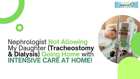 Nephrologist Not Allowing My Daughter(Tracheostomy&Dialysis) Going Home with INTENSIVE CARE AT HOME!