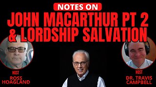 NOTES ON: JOHN MACARTHUR PT 2 & LORDSHIP SALVATION
