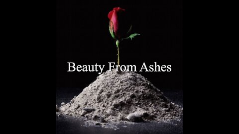 Beauty From Ashes